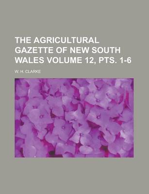 Book cover for The Agricultural Gazette of New South Wales Volume 12, Pts. 1-6