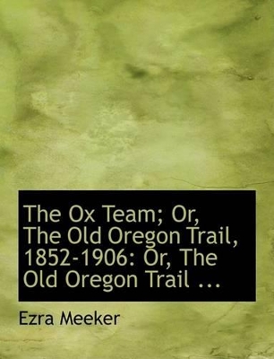 Book cover for The Ox Team; Or, the Old Oregon Trail, 1852-1906