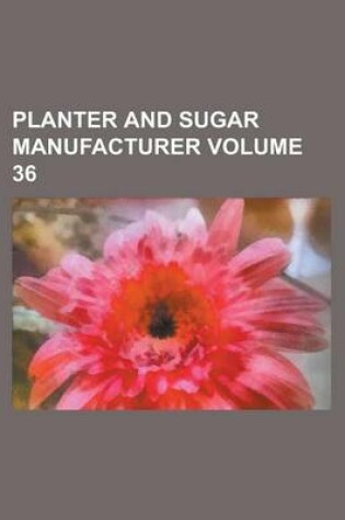 Cover of Planter and Sugar Manufacturer Volume 36