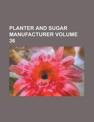 Book cover for Planter and Sugar Manufacturer Volume 36