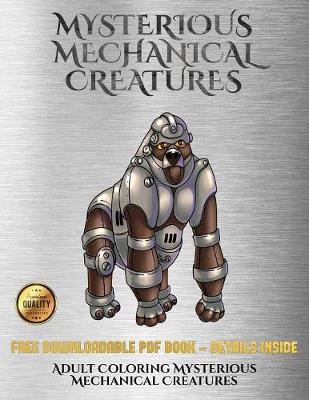 Cover of Adult Coloring Mysterious Mechanical Creatures