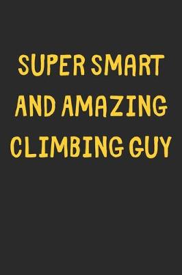 Book cover for Super Smart And Amazing Climbing Guy