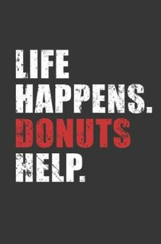 Cover of Life Happens Donuts Help Notebook