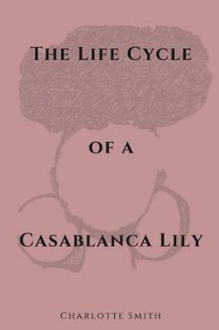 Cover of The Life Cycle of a Casablanca Lily