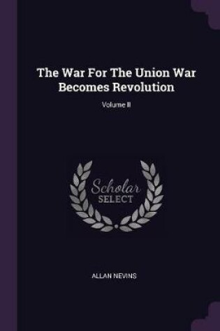 Cover of The War for the Union War Becomes Revolution; Volume II