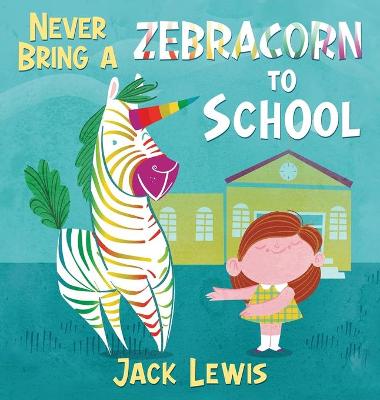 Book cover for Never Bring a Zebracorn to School