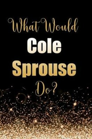 Cover of What Would Cole Sprouse Do?