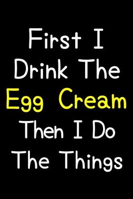Book cover for First I Drink The Egg Cream Then I Do The Things