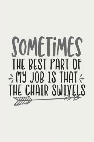 Cover of Sometimes the Best Part of My Job is That the Chair Swivels