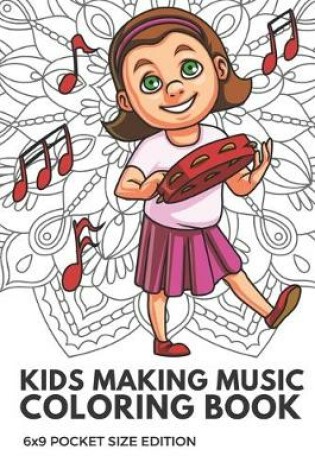 Cover of Kids Making Music Coloring Book 6x9 Pocket Size Edition
