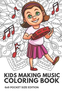 Book cover for Kids Making Music Coloring Book 6x9 Pocket Size Edition