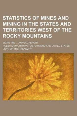 Cover of Statistics of Mines and Mining in the States and Territories West of the Rocky Mountains; Being the Annual Report