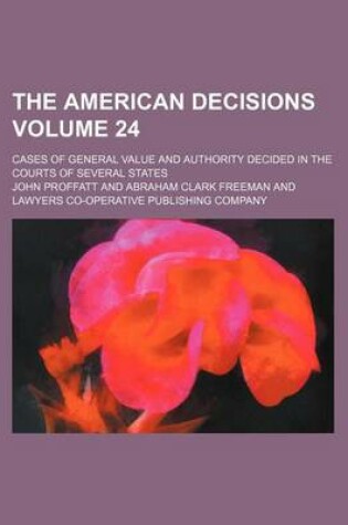 Cover of The American Decisions Volume 24; Cases of General Value and Authority Decided in the Courts of Several States
