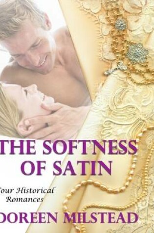 Cover of The Softness of Satin: Four Historical Romances