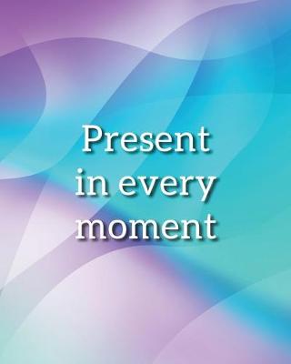 Book cover for Present in Every Moment Notebook