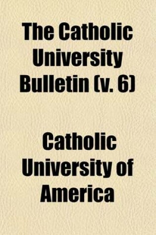 Cover of The Catholic University Bulletin (Volume 6)