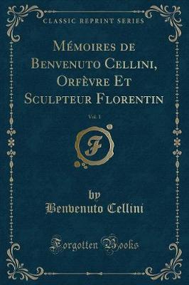 Book cover for Mémoires de Benvenuto Cellini, Orfèvre Et Sculpteur Florentin, Vol. 1 (Classic Reprint)