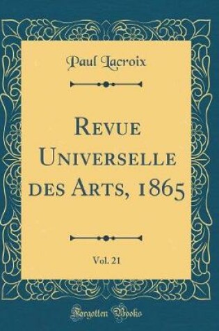 Cover of Revue Universelle des Arts, 1865, Vol. 21 (Classic Reprint)