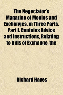 Book cover for The Negociator's Magazine of Monies and Exchanges. in Three Parts. Part I. Contains Advice and Instructions, Relating to Bills of Exchange