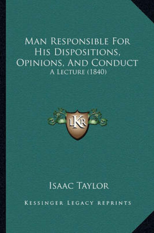 Cover of Man Responsible for His Dispositions, Opinions, and Conduct Man Responsible for His Dispositions, Opinions, and Conduct