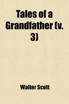 Book cover for Tales of a Grandfather (Volume 3); Being Stories Taken from Scottish History Humbly Inscribed to Hugh Littlejohn, Esq