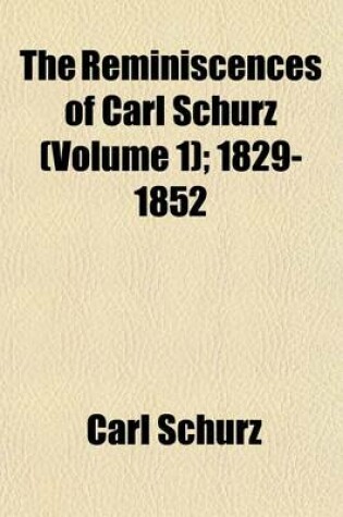 Cover of The Reminiscences of Carl Schurz (Volume 1); 1829-1852