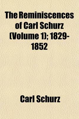 Book cover for The Reminiscences of Carl Schurz (Volume 1); 1829-1852