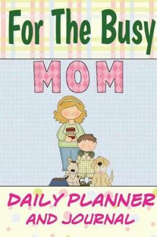 Cover of For The Busy Mom Daily Planner and Journal