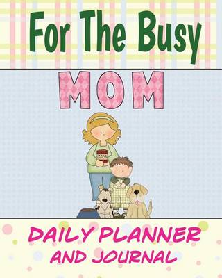 Cover of For The Busy Mom Daily Planner and Journal