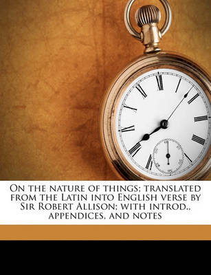 Book cover for On the Nature of Things; Translated from the Latin Into English Verse by Sir Robert Allison; With Introd., Appendices, and Notes