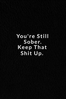 Book cover for You're Still Sober. Keep That Shit Up.