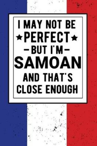 Cover of I May Not Be Perfect But I'm Samoan And That's Close Enough