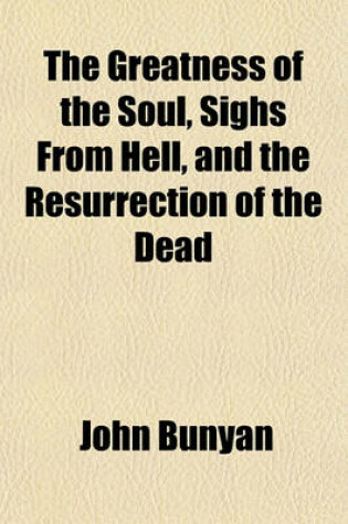 Cover of The Greatness of the Soul, Sighs from Hell, and the Resurrection of the Dead