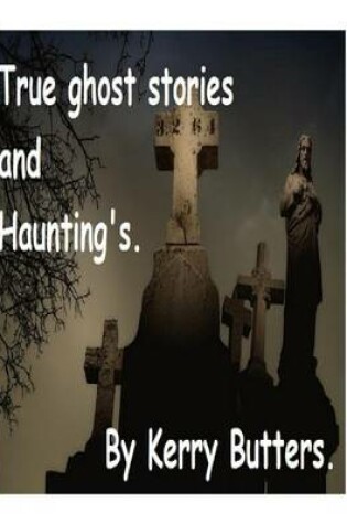 Cover of True ghost stories and Haunting's.