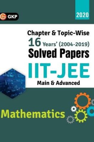 Cover of IIT JEE 2020 - Mathematics (Main & Advanced) - 16 Years' Chapter wise & Topic wise Solved Papers 2004-2019