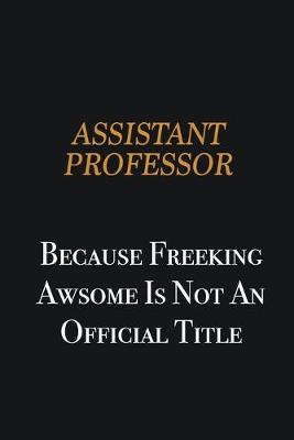 Book cover for Assistant Professor because freeking awsome is not an official title