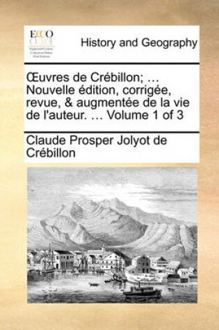 Cover of Uvres de Crebillon; ... Nouvelle Edition, Corrigee, Revue, & Augmentee de La Vie de L'Auteur. ... Volume 1 of 3
