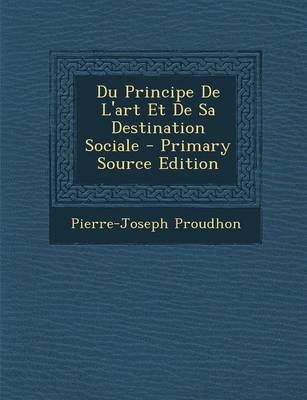 Book cover for Du Principe de L'Art Et de Sa Destination Sociale - Primary Source Edition