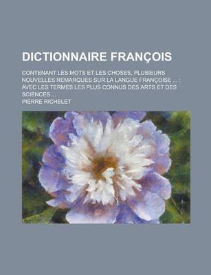 Book cover for Dictionnaire Francois; Contenant Les Mots Et Les Choses, Plusieurs Nouvelles Remarques Sur La Langue Francoise ...