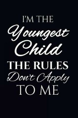 Cover of I'm The Youngest Child The Rules Don't Apply To Me