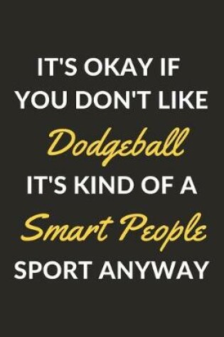 Cover of It's Okay If You Don't Like Dodgeball It's Kind Of A Smart People Sport Anyway