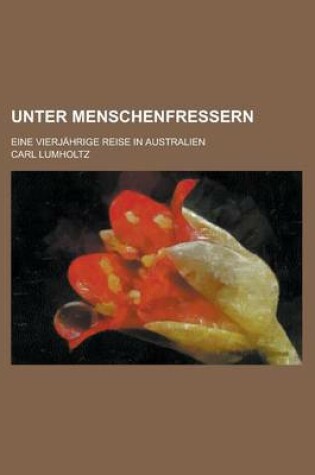 Cover of Unter Menschenfressern; Eine Vierjahrige Reise in Australien