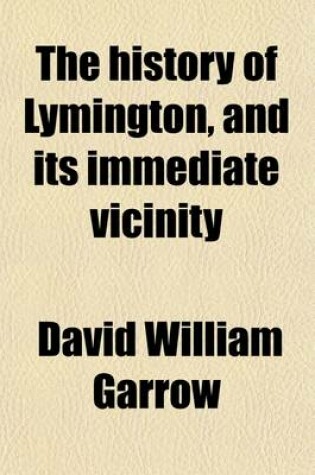 Cover of The History of Lymington, and Its Immediate Vicinity