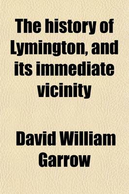 Book cover for The History of Lymington, and Its Immediate Vicinity