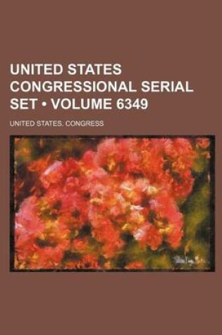 Cover of United States Congressional Serial Set (Volume 6349)