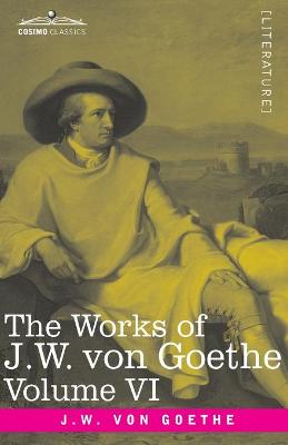 Book cover for The Works of J.W. von Goethe, Vol. VI (in 14 volumes)