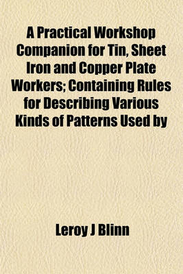 Book cover for A Practical Workshop Companion for Tin, Sheet Iron and Copper Plate Workers; Containing Rules for Describing Various Kinds of Patterns Used by