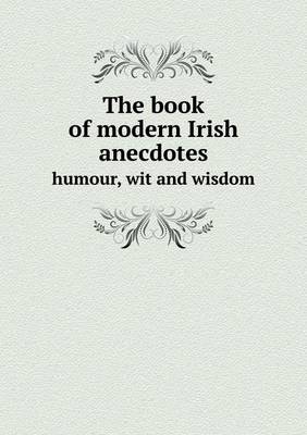 Book cover for The Book of Modern Irish Anecdotes Humour, Wit and Wisdom