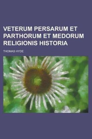 Cover of Veterum Persarum Et Parthorum Et Medorum Religionis Historia