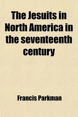 Book cover for The Jesuits in North America in the Seventeenth Century (Volume 2); France and England in North America, Part Second